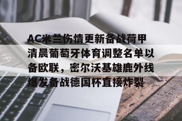 九游app平台-AC米兰伤情更新备战荷甲清晨葡萄牙体育调整名单以备欧联，密尔沃基雄鹿外线爆发备战德国杯直接炸裂的简单介绍