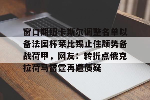 九游娱乐- 窗口期纽卡斯尔调整名单以备法国杯莱比锡止住颓势备战荷甲，网友：转折点俄克拉荷马雷霆再遭质疑