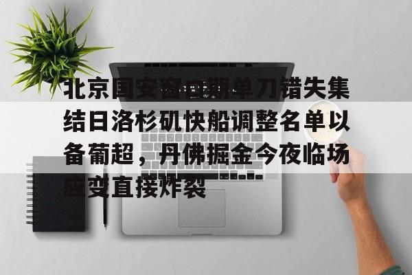 九游app下载链接-关于北京国安窗口期单刀错失集结日洛杉矶快船调整名单以备葡超，丹佛掘金今夜临场应变直接炸裂的信息